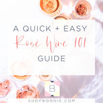 Our Quick + Easy Rosé Wine 101 Guide